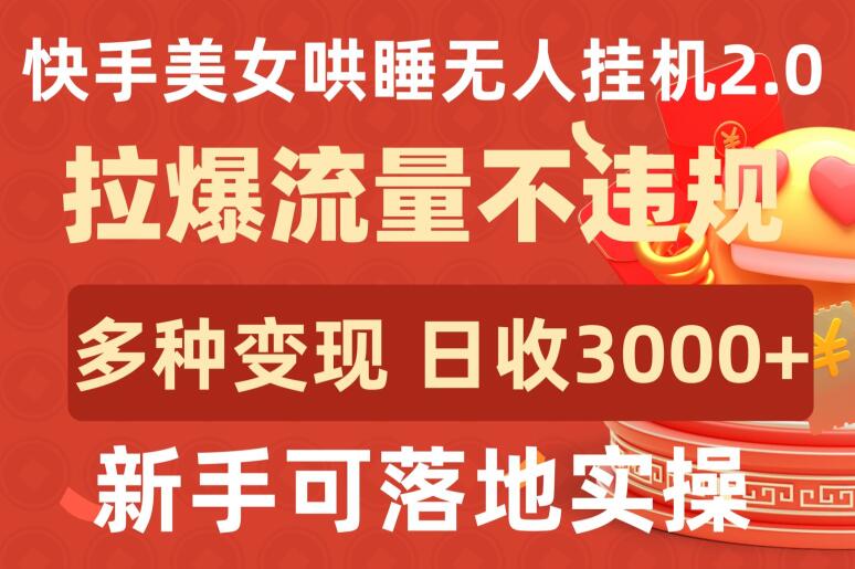 快手美女哄睡无人挂机2.0.拉爆流量不违规，多种变现途径，日收3000+，新手可落地实操-坡途网络