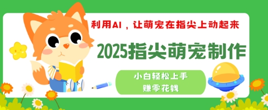 利用AI，让萌宠在指尖上动起来，2025指尖萌宠制作，小白轻松上手挣零花钱-坡途网络