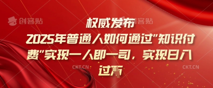 2025年普通人如何通过知识付费实现一人即一司，实现日入过千【揭秘】-坡途网络