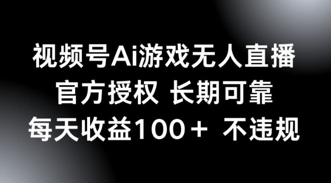 视频号AI游戏无人直播，官方授权 长期可靠，每天收益100+不违规-坡途网络
