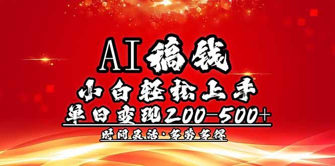 （14260期）AI稿钱，小白轻松上手，单日200-500+多劳多得-坡途网络