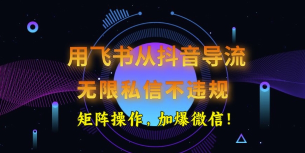 用飞书从抖音导流，无限私信不违规，抖音截流创业粉-坡途网络