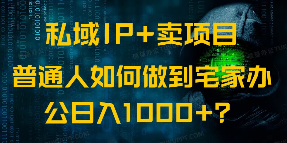 （14400期）私域IP+卖项目，普通人如何做到宅家办公实现日入1000+-坡途网络