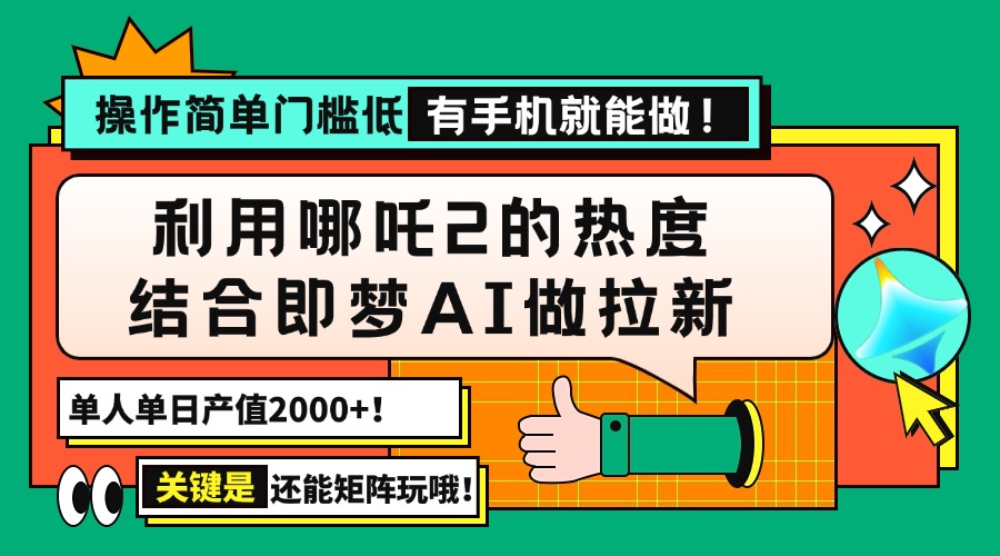（14324期）用哪吒2热度结合即梦AI做拉新，单日产值2000+，操作简单门槛低，有手机...-坡途网络