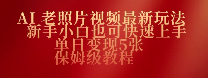 AI老照片视频最新玩法，新手小白也可快速上手，单日变现5张，保姆级教程-坡途网络