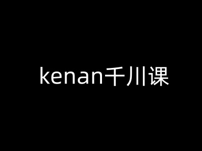 kenan千川课-kenan抖音电商巨量千川教程-坡途网络