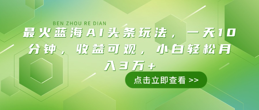 (14272期)最火蓝海AI头条玩法,一天10分钟,收益可观,小白轻松月入3万+-坡途网络