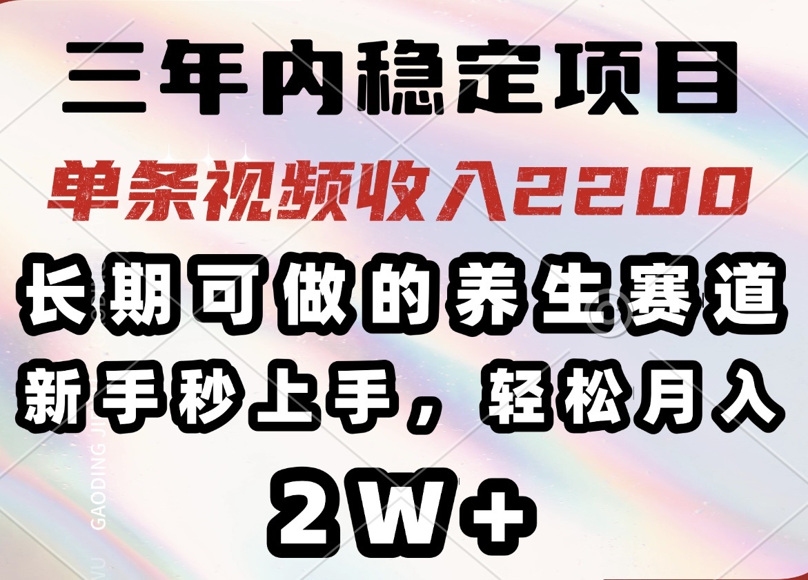 （14312期）三年内稳定项目，长期可做的养生赛道，单条视频收入2200，新手秒上手，…-坡途网络