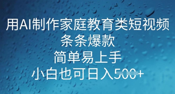 用AI做制作家庭教育类短视频，条条爆款，简单易上手， 小白也可日入5张-坡途网络
