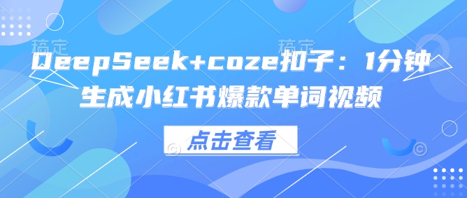 DeepSeek+coze扣子：1分钟生成小红书爆款单词视频-坡途网络